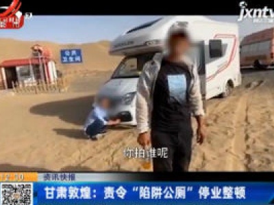 甘肃敦煌：责令“陷阱公厕”停业整顿