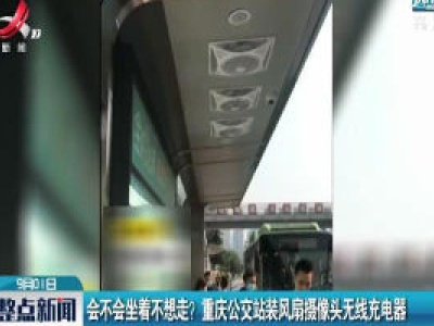 会不会坐着不想走？重庆公交站装风扇摄像头无线充电器