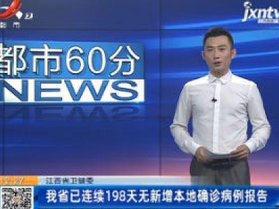 江西省卫健委：我省已连续198天无新增本地确诊病例报告