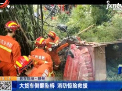 【救在现场】赣州：大货车侧翻坠桥 消防惊险救援