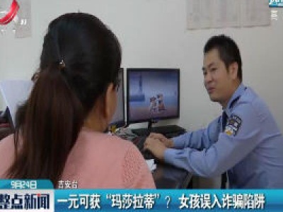 吉安：一元可获“玛莎拉蒂”？ 女孩误入诈骗陷阱