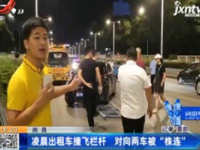 南昌：凌晨出租车撞飞栏杆 对向两车被“株连”