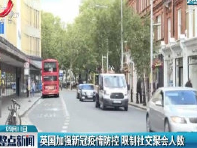 英国加强新冠疫情防控 限制社交聚会人数