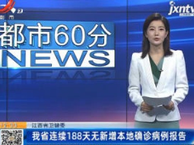 江西省卫健委：我省连续188天无新增本地确诊病例报告