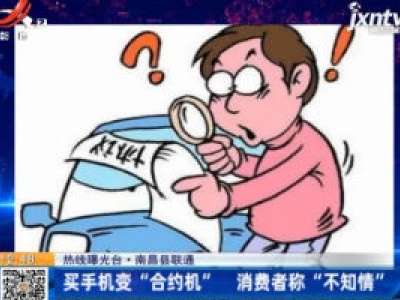 【热线曝光台】南昌县联通：买手机变“合约机” 消费者称“不知情”