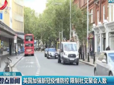 英国加强新冠疫情防控 限制社交聚会人数