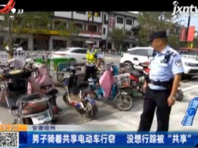 安徽宿州：男子骑着共享电动车行窃 没想行踪被“共享”