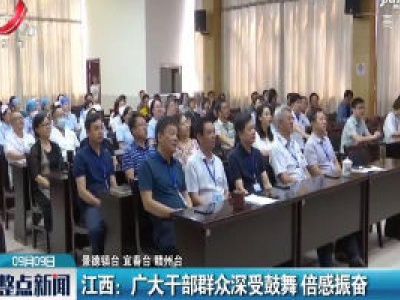 江西：广大干部群众深受鼓舞 倍感振奋