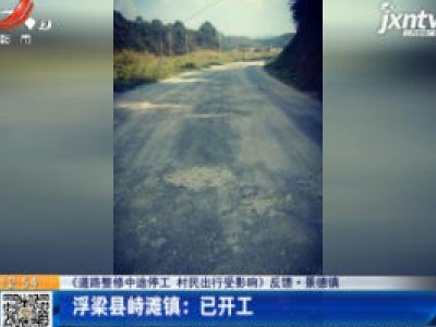 【《道路整修中途停工 村民出行受影响》反馈】景德镇·浮梁县峙滩镇：已开工