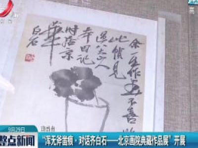南昌：“浑无斧凿痕·对话齐白石——北京画院典藏作品展”开展