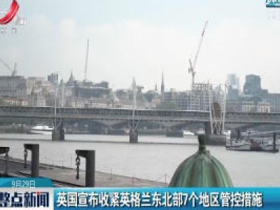 英国宣布收紧英格兰东北部7个地区管控措施