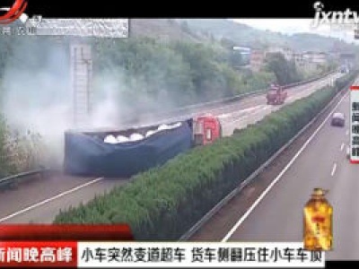 京港澳高速：小车突然变道超车 货车侧翻压住小车车顶