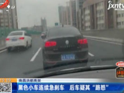 南昌洪都高架：黑色小车连续急刹车 后车疑其“路怒”