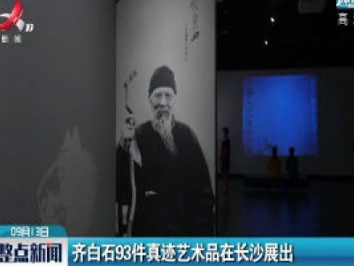 齐白石93件真迹艺术品在长沙展出