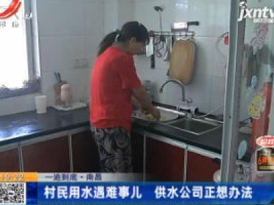 【一追到底】南昌：村民用水遇难事儿 供水公司正想办法