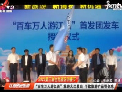 【2020第三届全民旅游消费节】“百车万人游江西”旅游大巴发出 千款旅游产品等你来