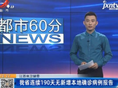 江西省卫健委：我省已连续190天无新增本地确诊病例报告
