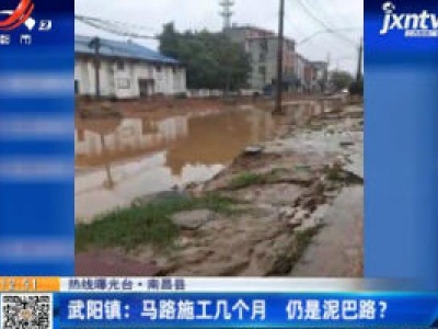 【热线曝光台】南昌县武阳镇：马路施工几个月 仍是泥巴路？