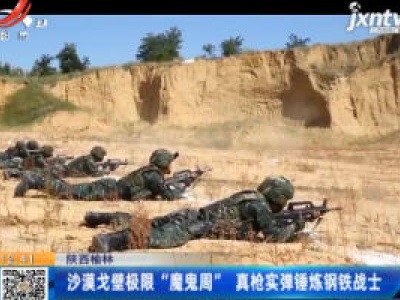 陕西榆林：沙漠戈壁极限“魔鬼周” 真枪实弹锤炼钢铁战士