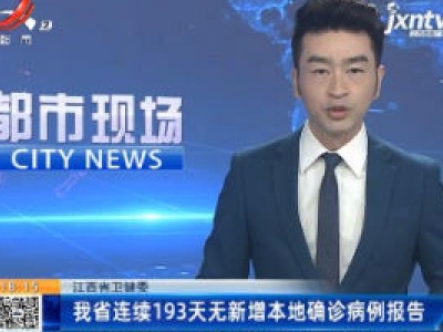 江西省卫健委：我省连续193天无新增本地确诊病例报告