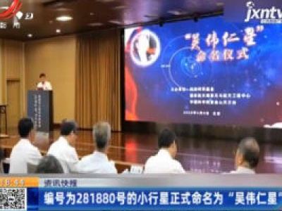 编号为281880号的小行星正式命名为“吴伟仁星”