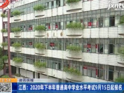 江西：2020年下半年普通高中学业水平考试9月15日起报名