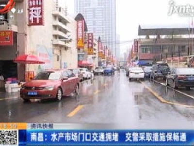 南昌：水产市场门口交通拥堵 交警采取措施保畅通