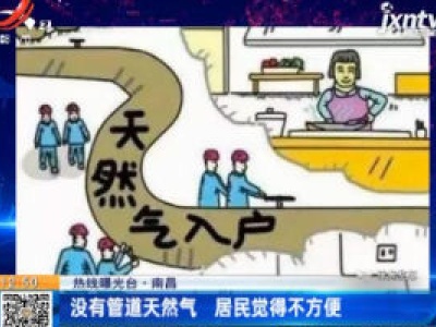 【热线曝光台】南昌：没有管道天然气 居民觉得不方便