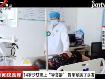 深圳：14岁少女患上“异食癖” 胃里塞满了头发