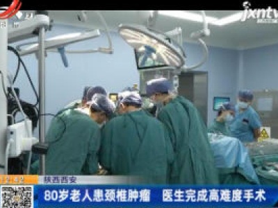 陕西西安：80岁老人患颈椎肿瘤 医生完成高难度手术