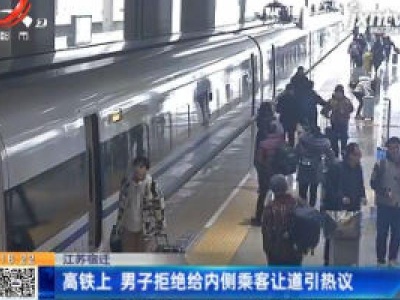 江苏宿迁：高铁上 男子拒绝给内侧乘客让道引热议