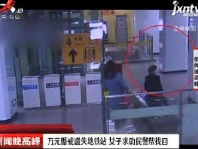 昆明：万元婚戒遗失地铁站 女子求助民警帮找回
