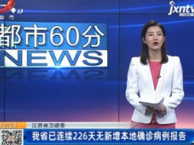江西省卫建委：我省已连续226天无新增本地确诊病例报告