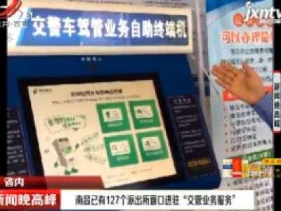 南昌已有127个派出所窗口进驻“交管业务服务”