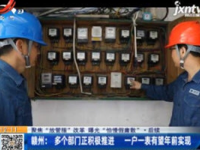【聚焦“放管服”改革 曝光“怕慢假庸散”】后续 ·赣州：多个部门正积极推进 一户一表有望年前实现