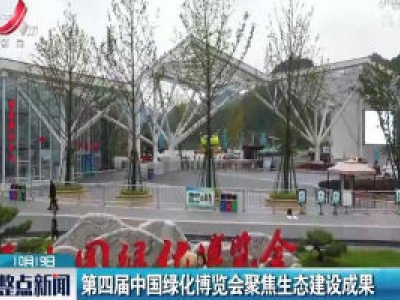 第四届中国绿化博览会聚焦生态建设成果