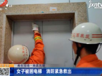 【救在现场】南昌西湖：女子被困电梯 消防紧急救出