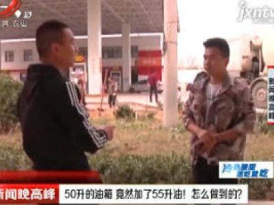 河南新郑：50升的油箱 竟然加了55升油！ 怎么做到的？