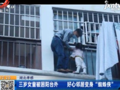 湖北孝感：三岁女童被困阳台外 好心邻居变身“蜘蛛侠”