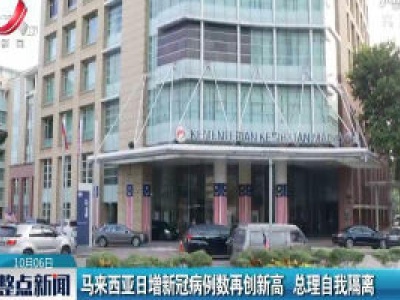 马来西亚日增新冠病例数再创新高 总理自我隔离
