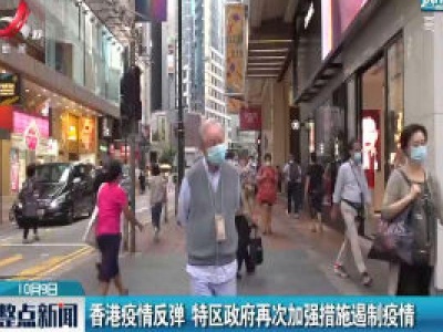 香港疫情反弹 特区政府再次加强措施遏制疫情
