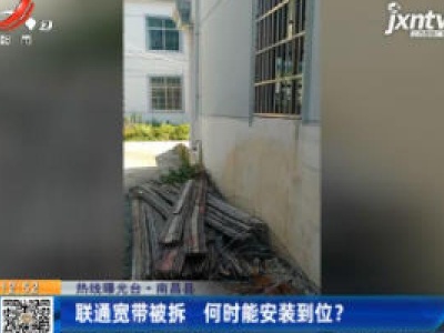 《热线曝光台》南昌县：联通宽带被拆 何时能安装到位？