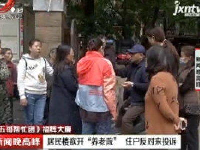 【《五哥帮忙团》福辉大厦】居民楼欲开“养老院”  住户反对来投诉