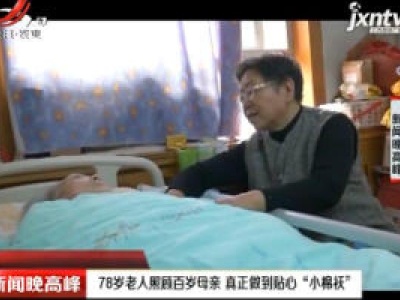 西安：78岁老人照顾百岁母亲 真正做到贴心“小棉袄”