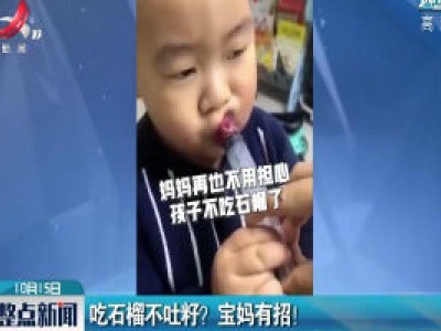 甘肃：吃石榴不吐籽？宝妈有招！