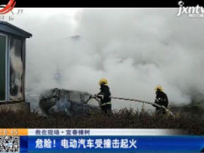 【救在现场】宜春樟树：危险！电动汽车受撞击起火