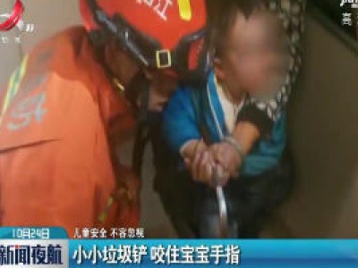 【儿童安全 不容忽视】抚州：小小垃圾铲 咬住宝宝手指