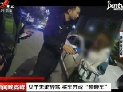 贵州：女子无证醉驾 将车开成“碰碰车”