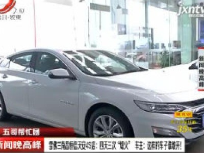【五哥帮忙团】雪佛兰南昌恒信天安4S店：四天三次”熄火“ 车主说这样的车子谁敢开！