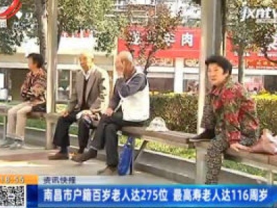 南昌市户籍百岁老人达275位 最高寿老人达116周岁